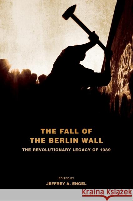 The Fall of the Berlin Wall : The Revolutionary Legacy of 1989 Jeffrey A. Engel   9780199832446 Oxford University Press Inc - książka