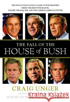 The Fall of the House of Bush: The Untold Story of How a Band of True Believers S Craig Unger 9781451655056 Scribner Book Company - książka
