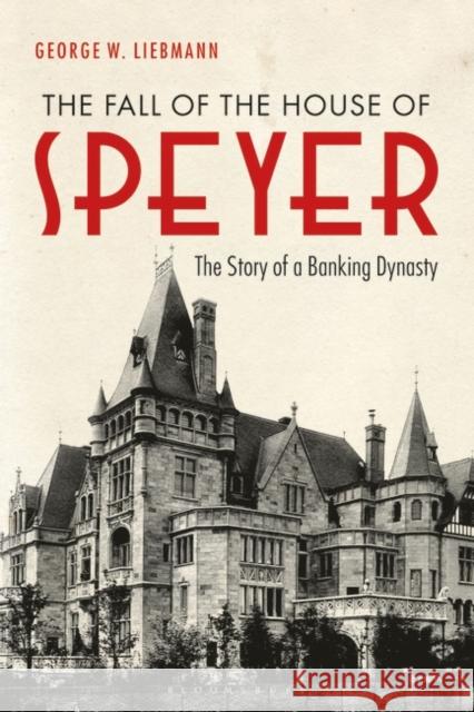 The Fall of the House of Speyer: The Story of a Banking Dynasty George W. Liebmann 9781838606732 I. B. Tauris & Company - książka