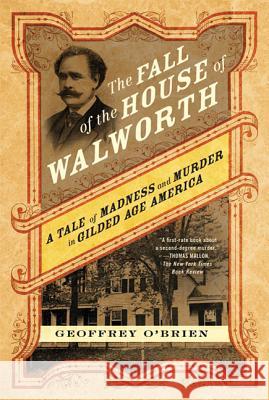 The Fall of the House of Walworth: A Tale of Madness and Murder in Gilded Age America Geoffrey O'Brien 9780312577148 St. Martin's Griffin - książka