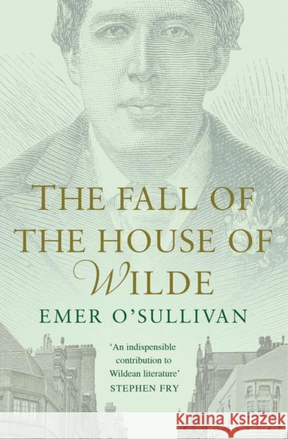 The Fall of the House of Wilde: Oscar Wilde and His Family Emer O'Sullivan 9781408863169 Bloomsbury Publishing PLC - książka