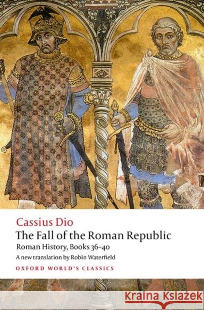 The Fall of the Roman Republic: Roman History, Books 36-40 Cassius Dio 9780198822882 Oxford University Press - książka