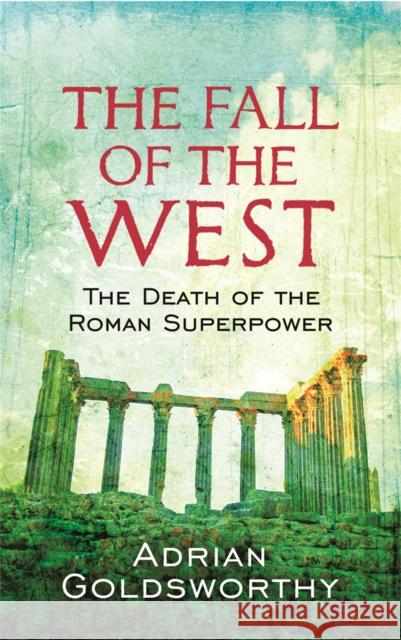 The Fall Of The West: The Death Of The Roman Superpower Adrian Goldsworthy 9780753826928 Orion Publishing Co - książka