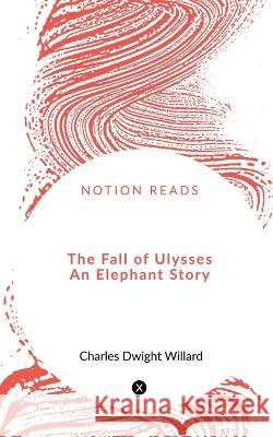 The Fall of Ulysses An Elephant Story Charles Dwight 9781648920356 Notion Press - książka