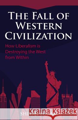 The Fall of Western Civilization: How Liberalism is Destroying the West from Within Lokam, Shivaji 9789353006709 Entropy Works Llp - książka