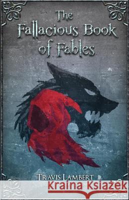 The Fallacious Book of Fables: Learn Logic Through Fairy Tales Travis Lambert Slyvanie 9781539467755 Createspace Independent Publishing Platform - książka