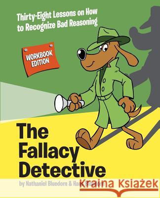 The Fallacy Detective: Thirty-Eight Lessons on How to Recognize Bad Reasoning Nathaniel Bluedorn Hans Bluedorn Rob Corley 9780974531595 Christian Logic - książka