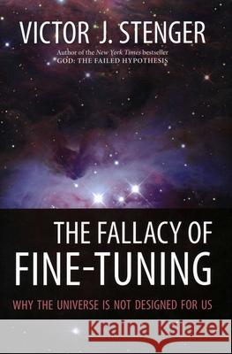 The Fallacy of Fine-Tuning: Why the Universe Is Not Designed for Us Victor J. Stenger 9781616144432 Prometheus Books - książka