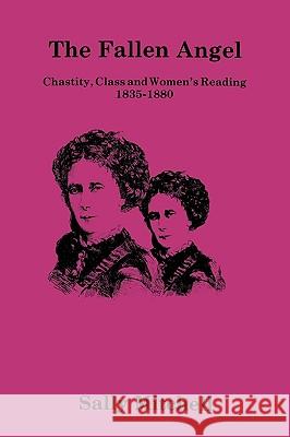 The Fallen Angel: Chastity, Class and Women's Reading, 1835-1880 Sally Mitchell 9780879721558 Bowling Green University Popular Press - książka