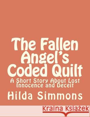 The Fallen Angel's Coded Quilt: A Short Story About Lost Innocence and Deceit Simmons, Hilda 9781468012224 Createspace - książka