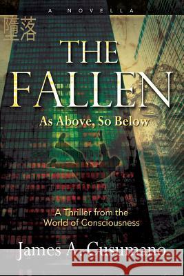 The Fallen: As Above, So Below A Thriller from the World of Consciousness Cusumano, James A. 9781945390586 Waterside Productions, Incorporated - książka