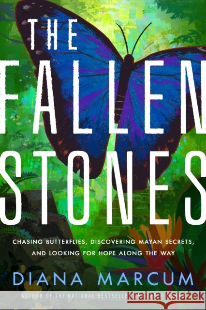 The Fallen Stones: Chasing Butterflies, Discovering Mayan Secrets, and Looking for Hope Along the Way Diana Marcum 9781542022835 Amazon Publishing - książka