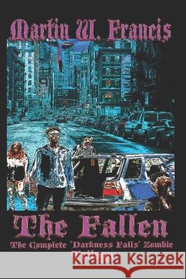 The Fallen: (The Complete Darkness Falls Zombie Trilogy) Martin W Francis, Martin W Francis 9781521860823 Independently Published - książka