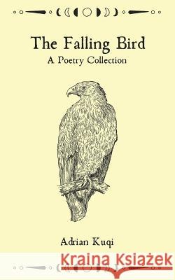The Falling Bird: A Poetry Collection Adrian Kuqi 9798844373770 Independently Published - książka