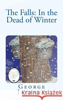 The Falls: In the Dead of Winter MR George W. Jackson 9781497365384 Createspace - książka