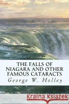 The Falls of Niagara and Other Famous Cataracts George W. Holley 9781507515693 Createspace - książka