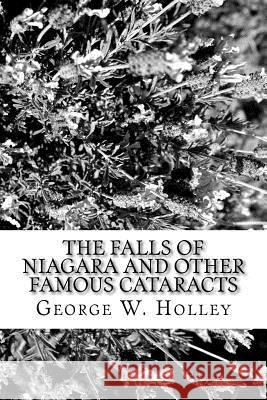 The Falls of Niagara and Other Famous Cataracts George W. Holley 9781981156177 Createspace Independent Publishing Platform - książka