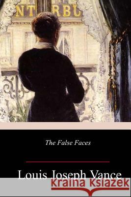 The False Faces Louis Joseph Vance 9781986344975 Createspace Independent Publishing Platform - książka
