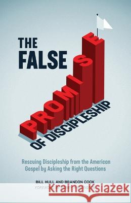 The False Promise of Discipleship: Rescuing Discipleship from the American Gospel by Asking the Right Questions Bill Hull Brandon Cook Bobby Harrington 9781970102031 Him Publications - książka