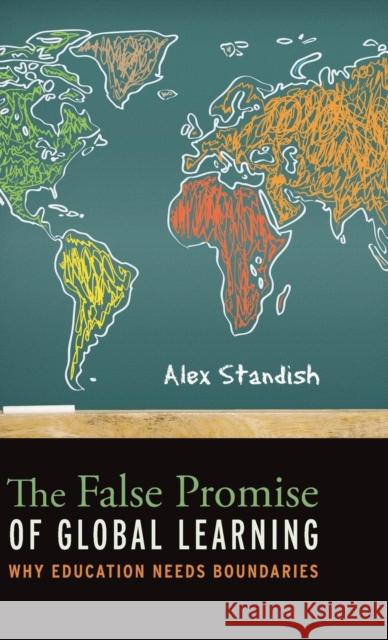 The False Promise of Global Learning: Why Education Needs Boundaries Standish, Alex 9781441198396 Continuum - książka