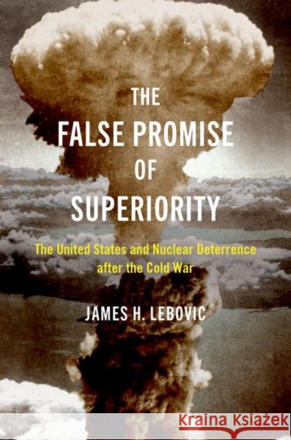The False Promise of Superiority: The United States and Nuclear Deterrence After the Cold War Lebovic, James H. 9780197680865 Oxford University Press Inc - książka