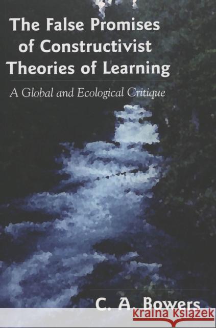 The False Promises of Constructivist Theories of Learning: A Global and Ecological Critique Pinar, William F. 9780820478845 Peter Lang Publishing Inc - książka