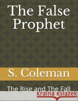 The False Prophet: The Rise and The Fall S. Coleman 9781716903595 Lulu Press - książka