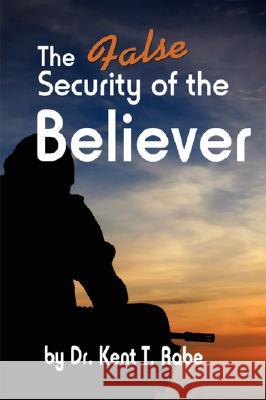 The False Security of the Believer Kent T. Rabe 9781604773583 Xulon Press - książka