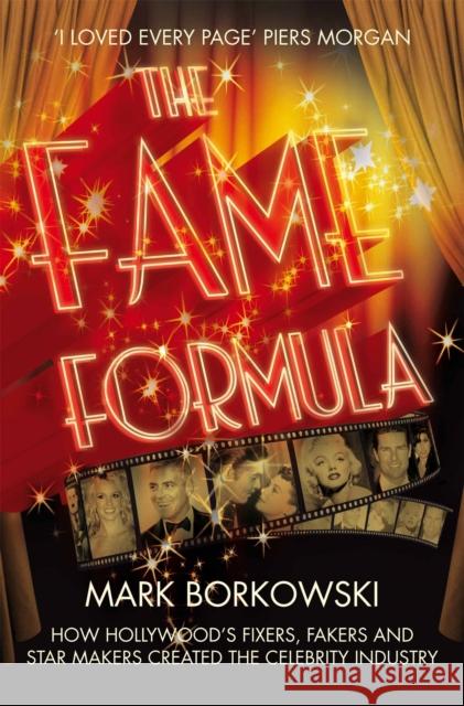 The Fame Formula: How Hollywood's Fixers, Fakers and Star Makers Created the Celebrity Industry Mark Borkowski 9781447249269 Pan Macmillan - książka