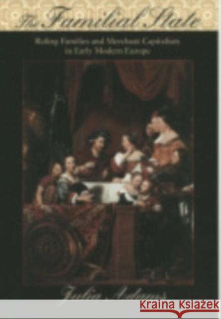 The Familial State: Ruling Families and Merchant Capitalism in Early Modern Europe Adams, Julia 9780801474040 Cornell University Press - książka