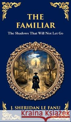 The Familiar: A Classic Supernatural Tale of Dread and Haunting Presence (Deluxe Hardbound Edition) J. Sheridan L Tim Zengerink 9781806291434 Library of Alexandria - książka