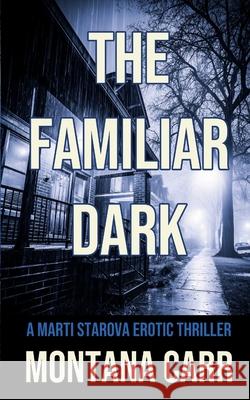 The Familiar Dark: A Marti Starova Erotic Thriller Book 5 Montana Carr 9781998648177 Northshore Noir - książka
