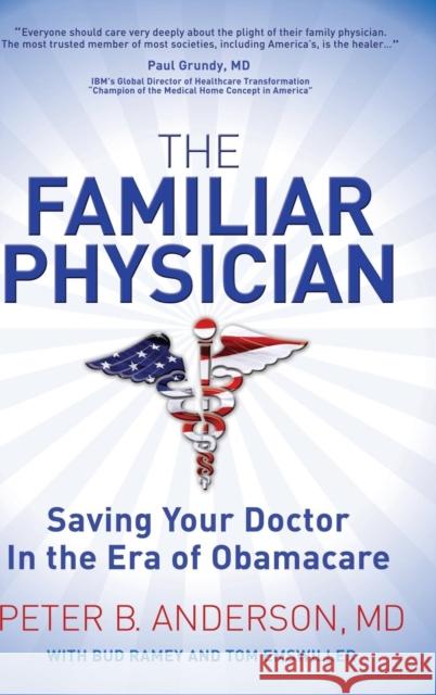 The Familiar Physician: Saving Your Doctor in the Era of Obamacare Anderson, Peter B. 9781614487371 Morgan James Publishing - książka