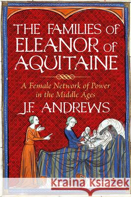 The Families of Eleanor of Aquitaine: A Female Network of Power in the Middle Ages J.F. Andrews 9781803991214 The History Press Ltd - książka