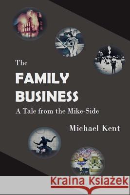 The Family Business: A Tale from the Mike-Side Michael Kent 9781541187559 Createspace Independent Publishing Platform - książka