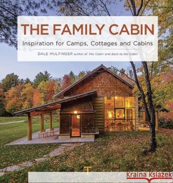 The Family Cabin: Inspiration for Camps, Cottages, and Cabins Dale Mulfinger 9781631866524 Taunton Press - książka