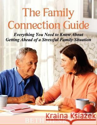 The Family Connection Guide: Everything You Need to Know About Getting Ahead of a Stressful Family Situation Beth Henry   9781922982667 Beth Henry - książka