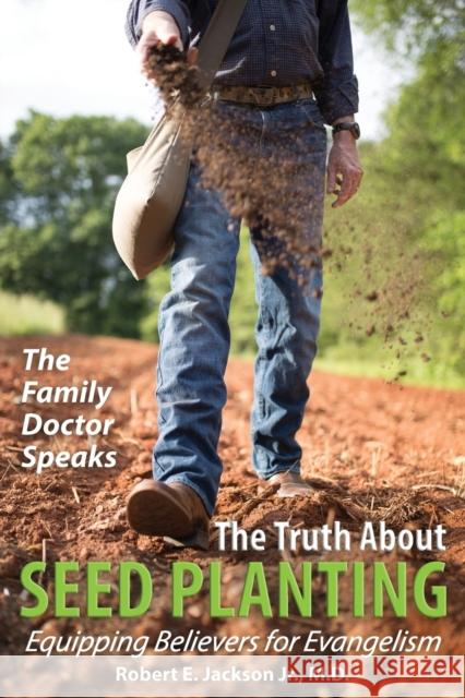 The Family Doctor Speaks: The Truth About Seed Planting: Equipping Believers for Evangelism Jackson, Robert E., Jr. 9781940645575 Courier Publishing - książka