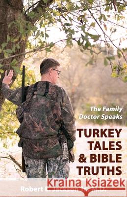 The Family Doctor Speaks: Turkey Tales & Bible Truths Robert E. Jackson Hannah R. Miller Hannah R. Miller 9781940645803 Courier Publishing - książka