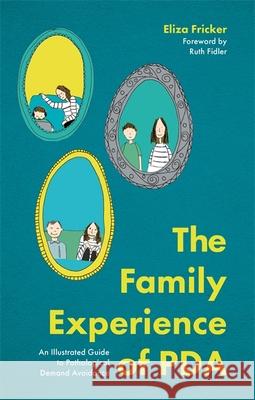 The Family Experience of PDA: An Illustrated Guide to Pathological Demand Avoidance Eliza Fricker 9781787756779 Jessica Kingsley Publishers - książka