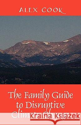 The Family Guide to Disruptive Climate Change Alex Cook 9781432757793 Outskirts Press - książka