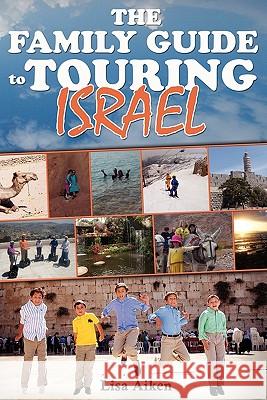 The Family Guide to Touring Israel Lisa Aiken 9781453635209 Createspace - książka