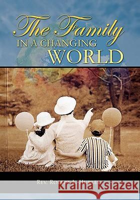 The Family in a Changing World Rev Robert L. Hurley 9781456862589 Xlibris Corporation - książka