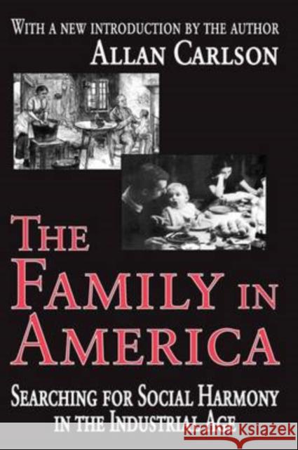 The Family in America : Searching for Social Harmony in the Industrial Age Allan Carlson Allan Carlson 9780765805362 Transaction Publishers - książka