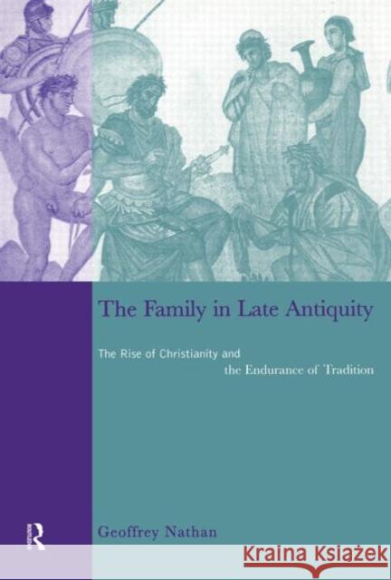 The Family in Late Antiquity : The Rise of Christianity and the Endurance of Tradition Geoffrey Nathan 9780415642408 Routledge - książka