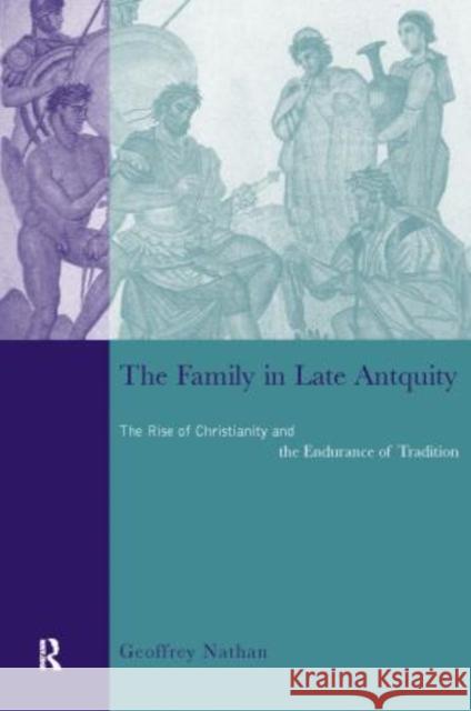 The Family in Late Antiquity: The Rise of Christianity and the Endurance of Tradition Nathan, Geoffrey 9780415166652 Routledge - książka