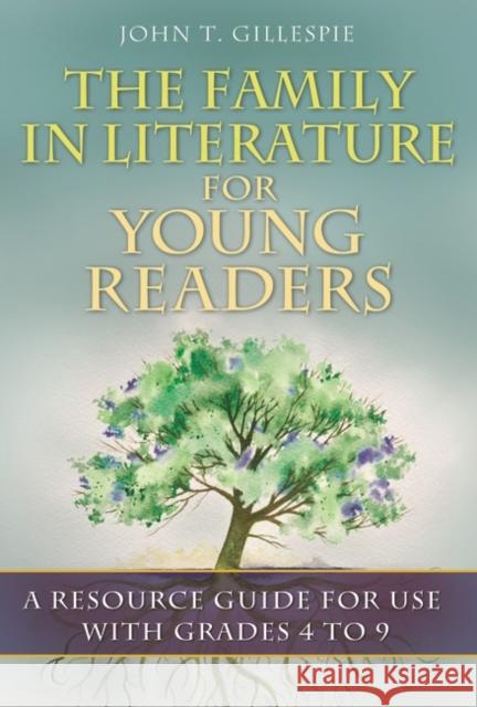 The Family in Literature for Young Readers: A Resource Guide for Use with Grades 4 to 9 Gillespie, John T. 9781591589150 Libraries Unlimited - książka