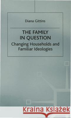 The Family in Question: Changing Households and Familiar Ideologies Gittins, Diana 9780333545690 PALGRAVE MACMILLAN - książka