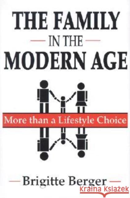 The Family in the Modern Age: More Than a Lifestyle Choice Berger, Brigitte 9780765801210 Transaction Publishers - książka