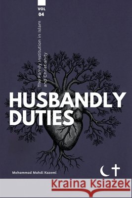 The Family institution in Islam and Christianity- Vol 4- Husbandly Duties: Husbandly Duties Kazemi, Mohammad Mahdi 9781922583789 Shia Books - książka